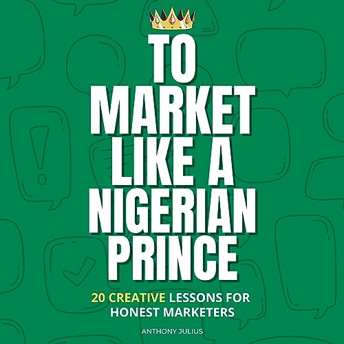 Audiobook Cover Graphic for "To Marketing Like A Nigerian Prince." Narrated by Ed Bejarana, written by Anthony Julius.